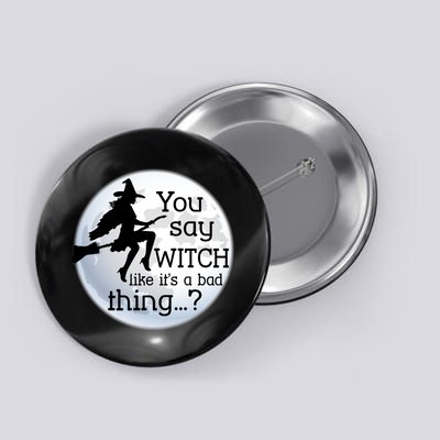 You Say Witch Like It's A Bad Thing Button