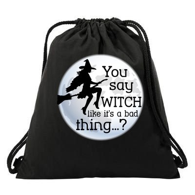 You Say Witch Like It's A Bad Thing Drawstring Bag