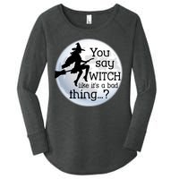 You Say Witch Like It's A Bad Thing Women's Perfect Tri Tunic Long Sleeve Shirt