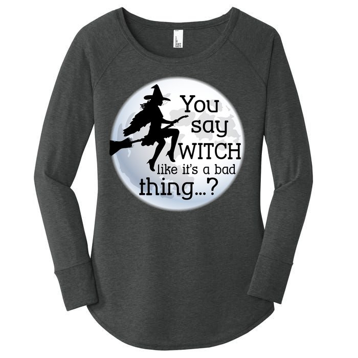 You Say Witch Like It's A Bad Thing Women's Perfect Tri Tunic Long Sleeve Shirt