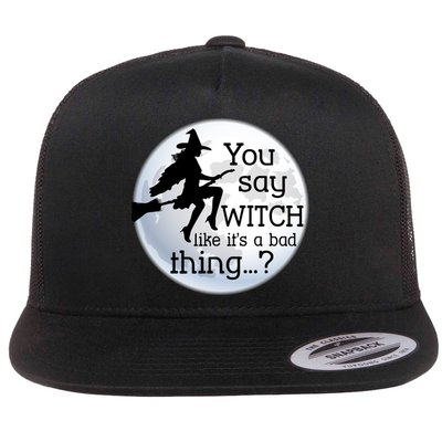 You Say Witch Like It's A Bad Thing Flat Bill Trucker Hat