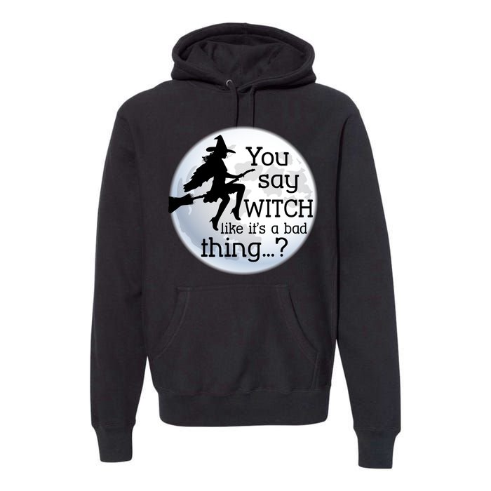 You Say Witch Like It's A Bad Thing Premium Hoodie