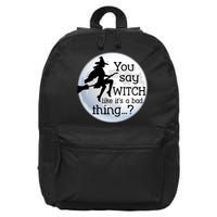 You Say Witch Like It's A Bad Thing 16 in Basic Backpack