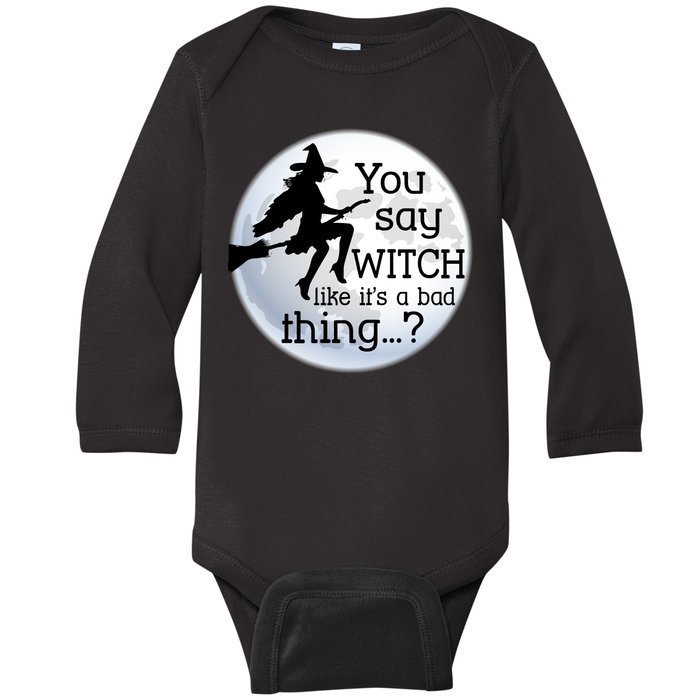 You Say Witch Like It's A Bad Thing Baby Long Sleeve Bodysuit