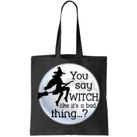 You Say Witch Like It's A Bad Thing Tote Bag