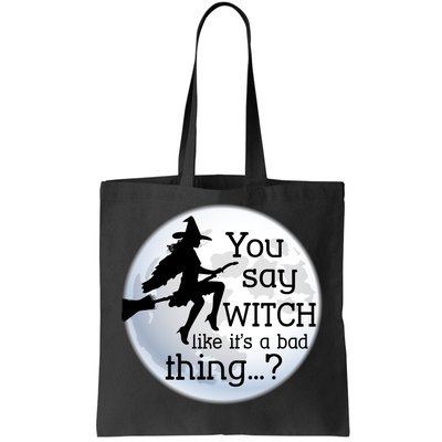 You Say Witch Like It's A Bad Thing Tote Bag