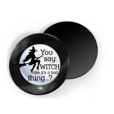 You Say Witch Like It's A Bad Thing Magnet