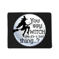 You Say Witch Like It's A Bad Thing Mousepad