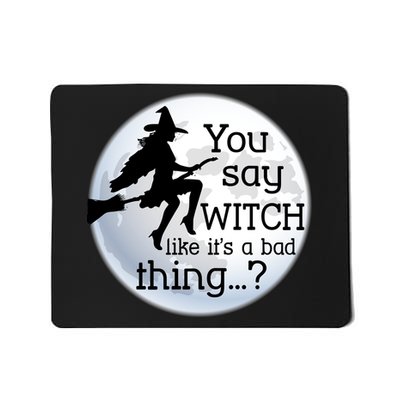 You Say Witch Like It's A Bad Thing Mousepad