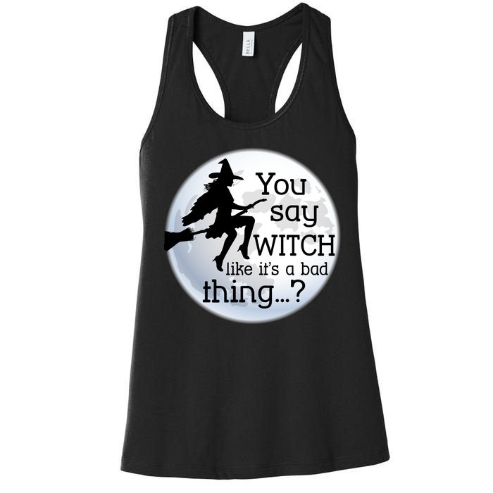 You Say Witch Like It's A Bad Thing Women's Racerback Tank