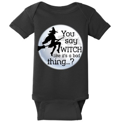 You Say Witch Like It's A Bad Thing Baby Bodysuit