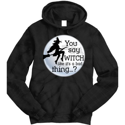 You Say Witch Like It's A Bad Thing Tie Dye Hoodie