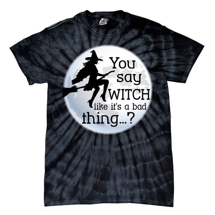 You Say Witch Like It's A Bad Thing Tie-Dye T-Shirt