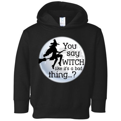 You Say Witch Like It's A Bad Thing Toddler Hoodie