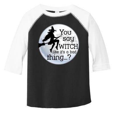 You Say Witch Like It's A Bad Thing Toddler Fine Jersey T-Shirt