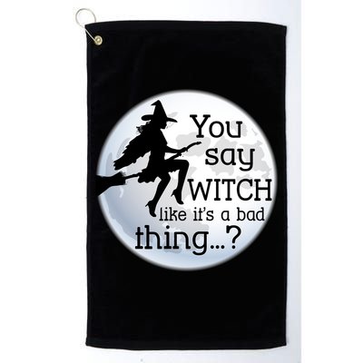 You Say Witch Like It's A Bad Thing Golf Towel