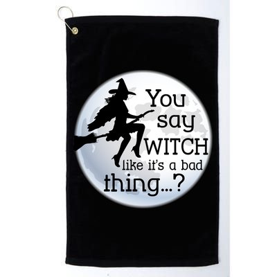 You Say Witch Like It's A Bad Thing Platinum Collection Golf Towel