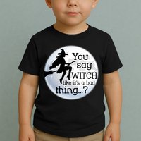 You Say Witch Like It's A Bad Thing Toddler T-Shirt