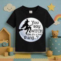 You Say Witch Like It's A Bad Thing Toddler T-Shirt
