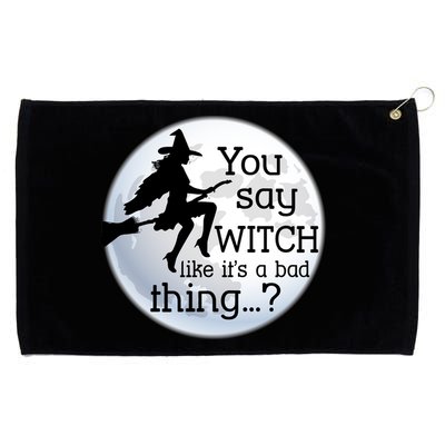 You Say Witch Like It's A Bad Thing Grommeted Golf Towel