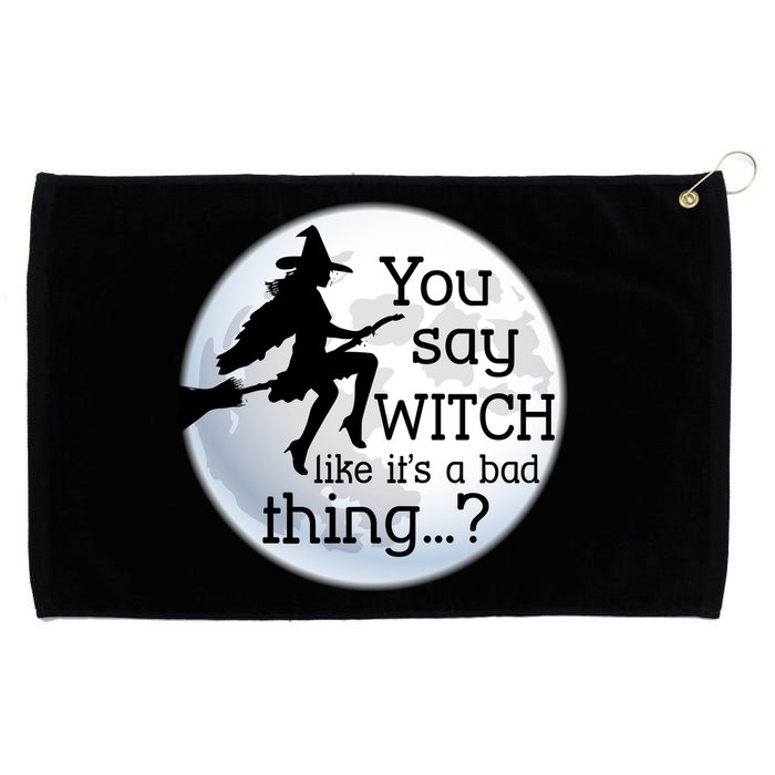 You Say Witch Like It's A Bad Thing Grommeted Golf Towel