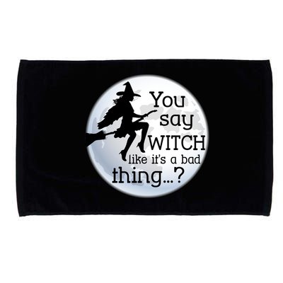 You Say Witch Like It's A Bad Thing Microfiber Hand Towel