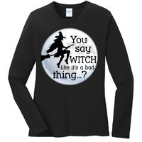 You Say Witch Like It's A Bad Thing Ladies Long Sleeve Shirt