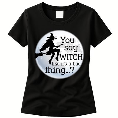 You Say Witch Like It's A Bad Thing Womens T-Shirt