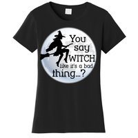 You Say Witch Like It's A Bad Thing Women's T-Shirt