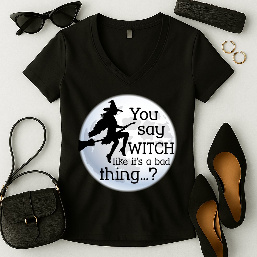 You Say Witch Like It's A Bad Thing Women's V-Neck T-Shirt