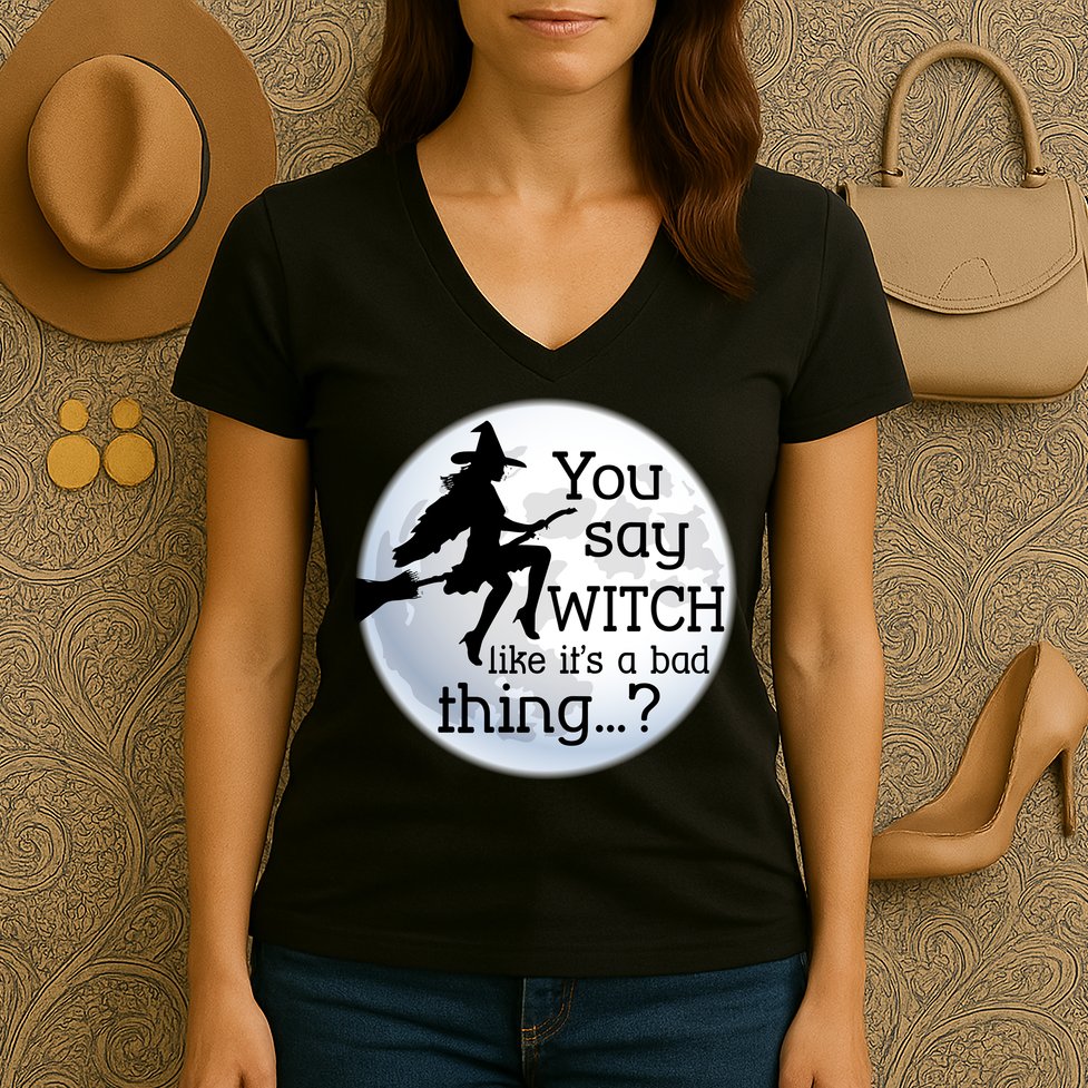 You Say Witch Like It's A Bad Thing Women's V-Neck T-Shirt