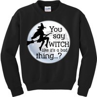 You Say Witch Like It's A Bad Thing Kids Sweatshirt