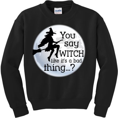 You Say Witch Like It's A Bad Thing Kids Sweatshirt