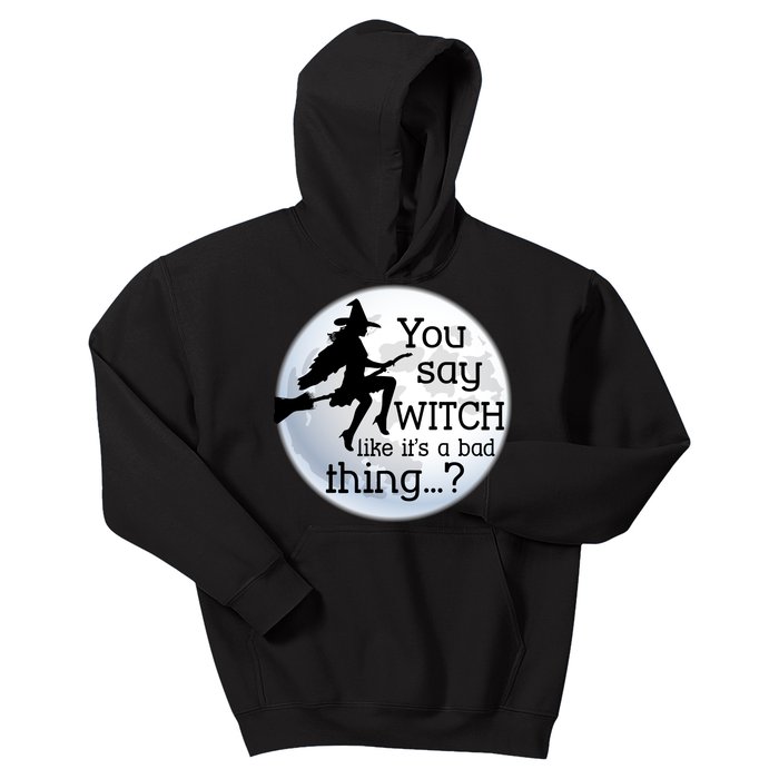 You Say Witch Like It's A Bad Thing Kids Hoodie