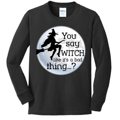 You Say Witch Like It's A Bad Thing Kids Long Sleeve Shirt