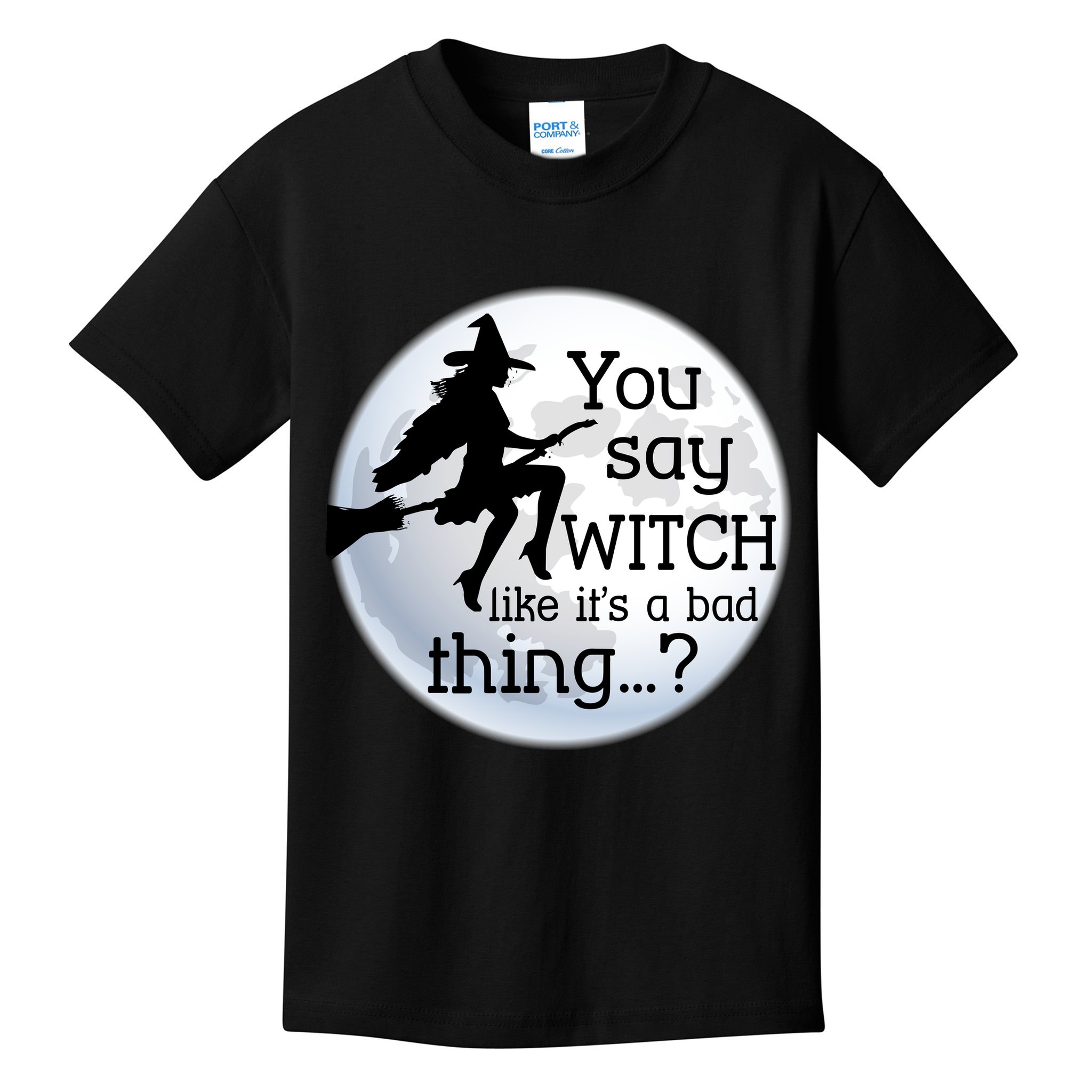 You Say Witch Like It's A Bad Thing Kids T-Shirt
