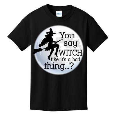 You Say Witch Like It's A Bad Thing Kids T-Shirt