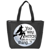 You Say Witch Like It's A Bad Thing Zip Tote Bag