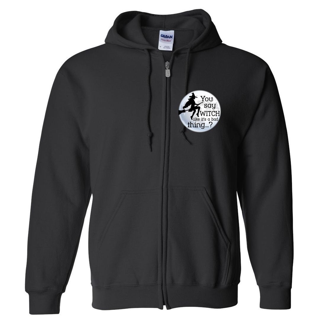You Say Witch Like It's A Bad Thing Full Zip Hoodie