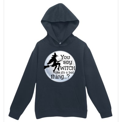 You Say Witch Like It's A Bad Thing Urban Pullover Hoodie