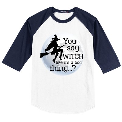 You Say Witch Like It's A Bad Thing Baseball Sleeve Shirt