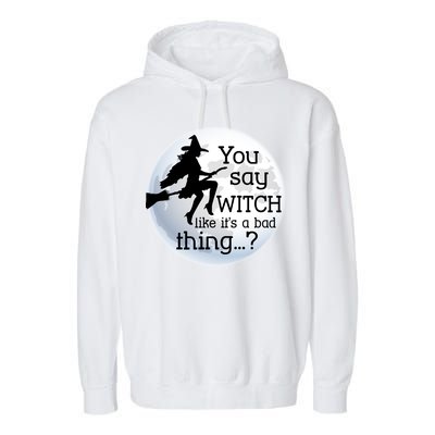 You Say Witch Like It's A Bad Thing Garment-Dyed Fleece Hoodie