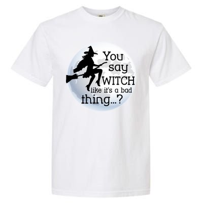 You Say Witch Like It's A Bad Thing Garment-Dyed Heavyweight T-Shirt