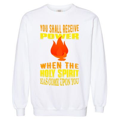 You shall receive power when the Holy Spirit has come upon you Acts 1:8 Garment-Dyed Sweatshirt