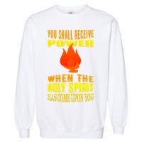 You shall receive power when the Holy Spirit has come upon you Acts 1:8 Garment-Dyed Sweatshirt