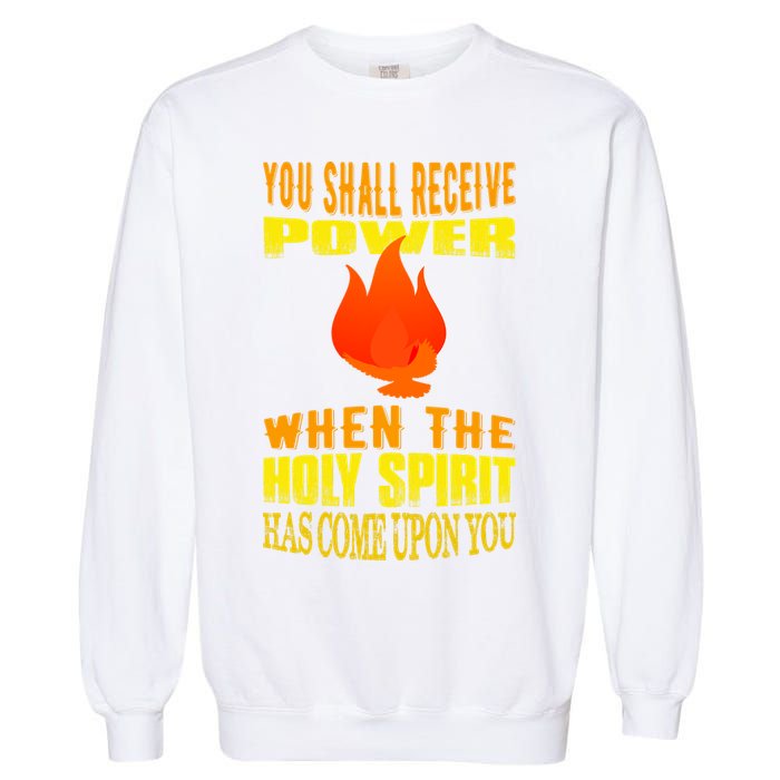 You shall receive power when the Holy Spirit has come upon you Acts 1:8 Garment-Dyed Sweatshirt