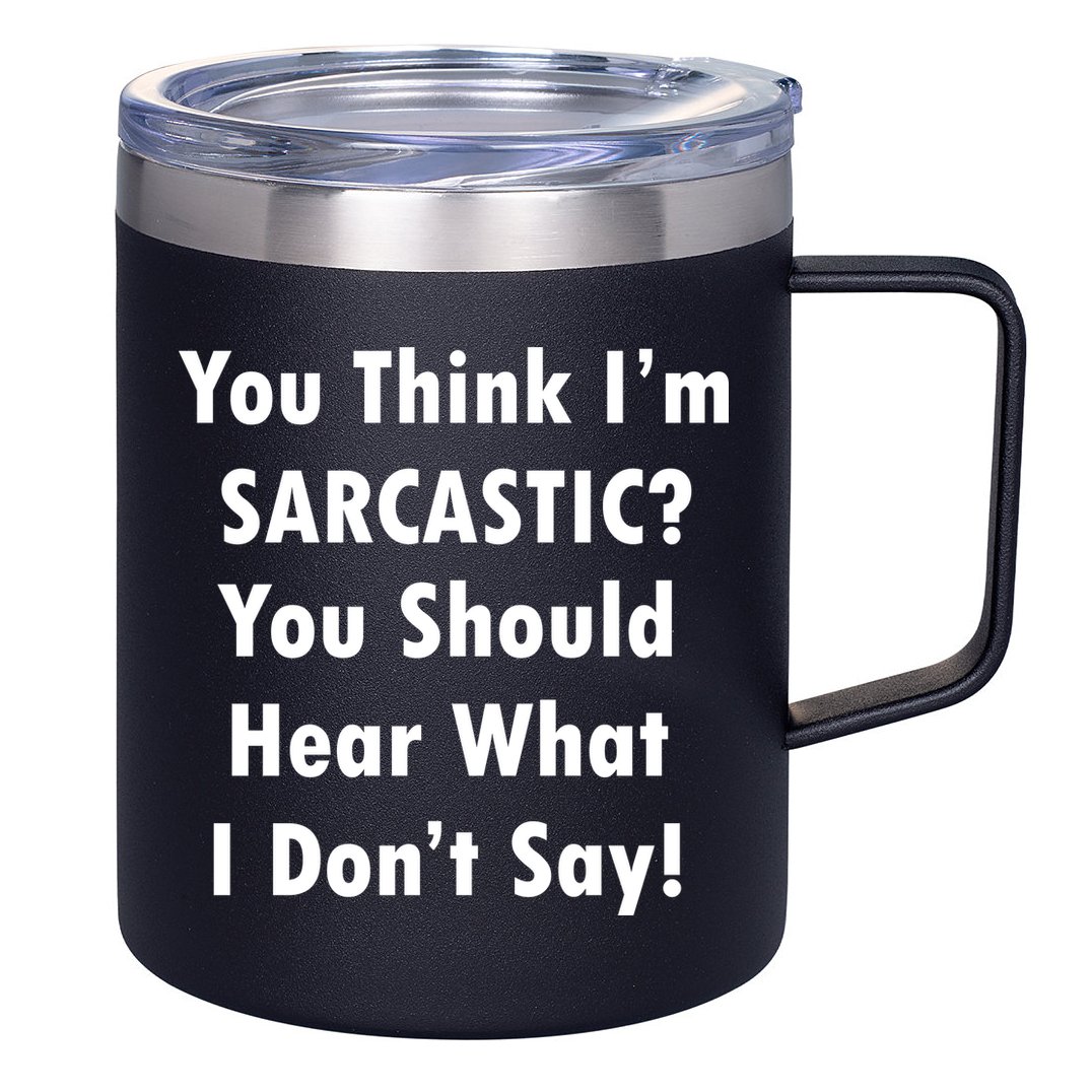 You Think I'm Sarcastic? 12oz Stainless Steel Coffee Mug