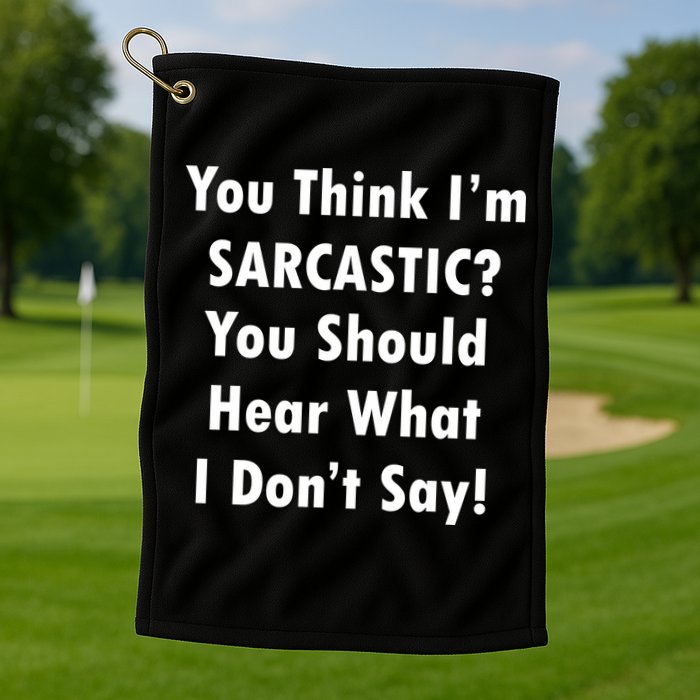You Think I'm Sarcastic? Golf Towel