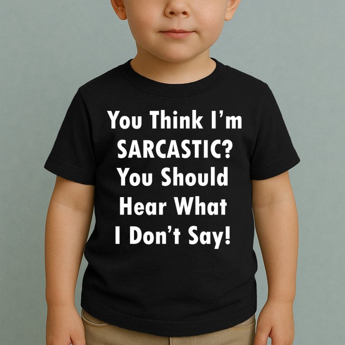 You Think I'm Sarcastic? Toddler T-Shirt