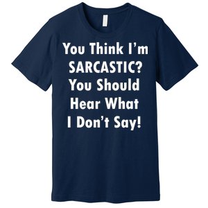 You Think I'm Sarcastic? Premium T-Shirt